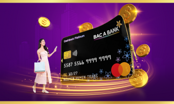 Mở thẻ tín dụng BAC A BANK là có quà - miễn phí thường niên, hoàn tiền 'ngập ví'