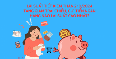 Lãi suất tiết kiệm tháng 10/2024 tăng giảm trái chiều, gửi tiền ngân hàng nào lãi suất cao nhất?