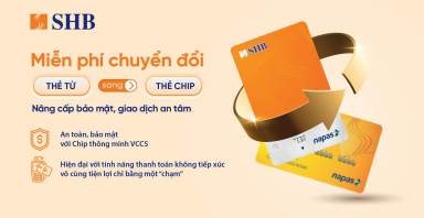 SHB miễn phí đổi thẻ từ sang thẻ chip đạt chuẩn VCCS