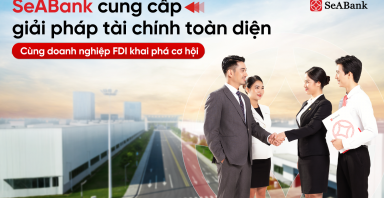SeABank cung cấp giải pháp tài chính toàn diện, đồng hành cùng doanh nghiệp FDI khai phá cơ hội