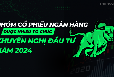 Nhóm cổ phiếu ngân hàng được nhiều tổ chức khuyến nghị đầu tư năm 2024