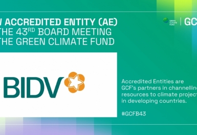 BIDV - Ngân hàng TMCP tại Việt Nam đầu tiên trở thành Tổ chức được công nhận của Quỹ Khí hậu Xanh (GCF)
