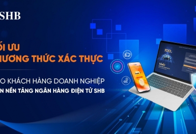 SHB tối ưu phương thức xác thực cho khách hàng doanh nghiệp trên Internet Banking