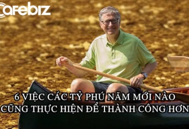 6 việc Mark Zuckerberg, Bill Gates và nhiều tỷ phú nổi tiếng năm mới nào cũng thực hiện để thành công hơn