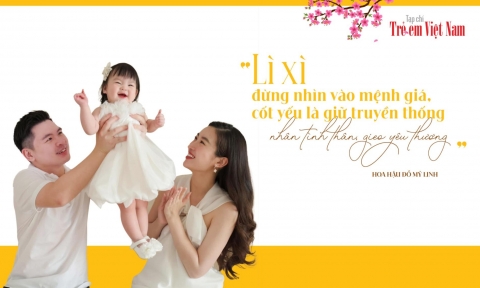 Hoa hậu Đỗ Mỹ Linh: “Tôi dạy con tiền lì xì là tình thân gắn kết, không phải đong đếm nhiều ít