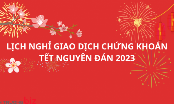 Lịch nghỉ giao dịch chứng khoán Tết Nguyên đán 2023