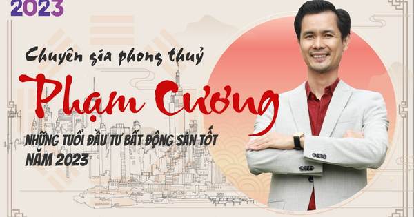 Chuyên gia phong thuỷ Phạm Cương: Những tuổi đầu tư bất động sản tốt năm 2023