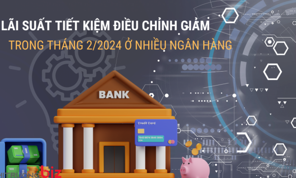 Lãi suất tiết kiệm điều chỉnh giảm trong tháng 2/2024 ở nhiều ngân hàng