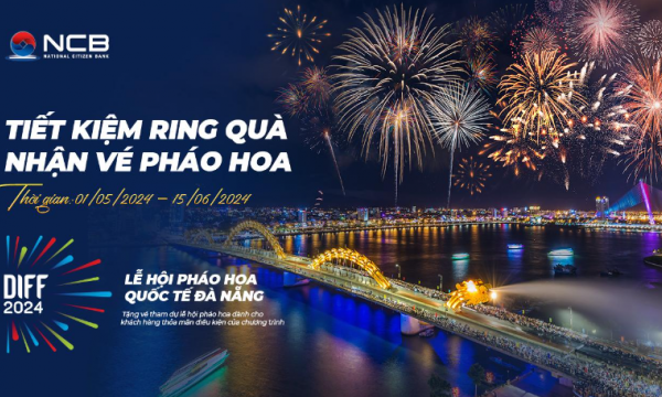 Nhận ngay vé xem Lễ hội pháo hoa quốc tế Đà Nẵng khi gửi tiết kiệm tại NCB