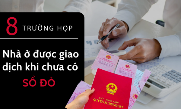 8 trường hợp nhà ở được giao dịch khi chưa có 'sổ đỏ'