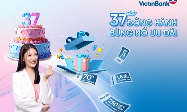 37 năm đồng hành - bùng nổ ưu đãi cùng VietinBank