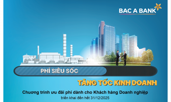 Doanh nghiệp tiếp đà tăng trưởng cùng chương trình ưu đãi phí hấp dẫn từ BAC A BANK