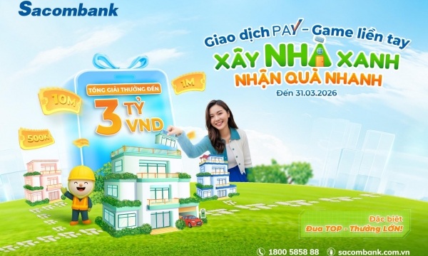 Cùng Sacombank Pay 'xây nhà xanh - nhận quà nhanh' với tổng giá trị lên đến 3 tỷ đồng