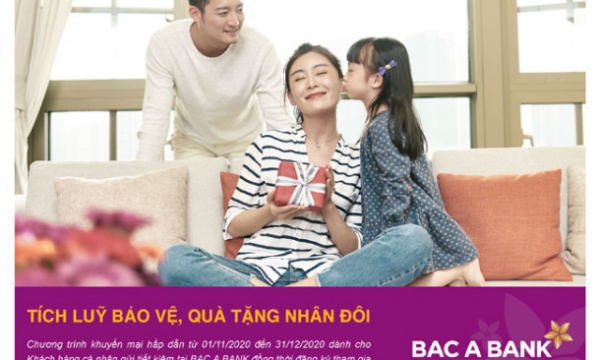 Đến BAC A BANK để được 'Tích luỹ bảo vệ, Quà tặng nhân đôi'