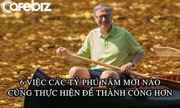 6 việc Mark Zuckerberg, Bill Gates và nhiều tỷ phú nổi tiếng năm mới nào cũng thực hiện để thành công hơn