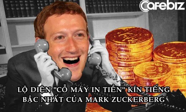 'Cỗ máy in tiền' bí mật giúp Mark Zuckerberg ngồi không mà vẫn giàu lên mỗi ngày