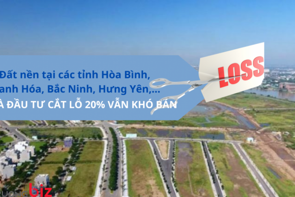 Đất nền tại các tỉnh Hòa Bình, Thanh Hóa, Bắc Ninh, Hưng Yên,… nhà đầu tư cắt lỗ 20% vẫn khó bán