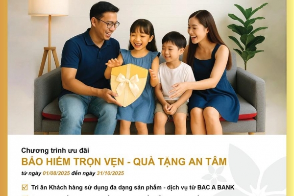Đón những giá trị 'bảo hiểm trọn vẹn' để nhận vô vàn 'quà tặng an tâm' từ BAC A BANK