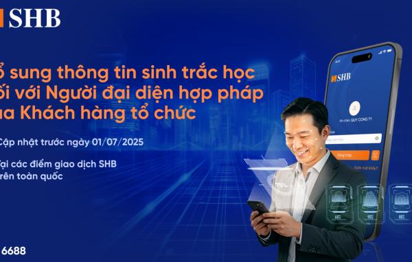 SHB lưu ý khách hàng tổ chức cần định danh sinh trắc học với người đại diện hợp pháp trước 1/7/2025