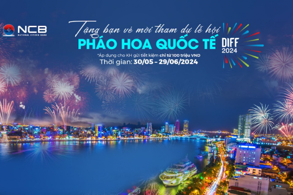 Gửi tiết kiệm tại NCB, nhận ngay vé xem Lễ hội pháo hoa quốc tế Đà Nẵng 2024