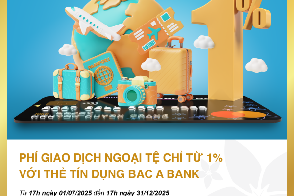 Đặc quyền ưu tiên cho chủ thẻ tín dụng Bac A Bank – Phí giao dịch ngoại tệ chỉ từ 1%
