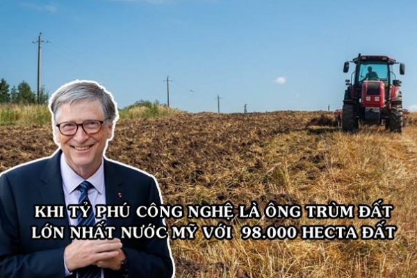 Bill Gates chính là “địa chủ” lớn nhất tại Mỹ: Sở hữu 98.000 hecta đất nông nghiệp, trải dài khắp 18 bang